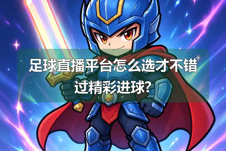 足球直播平台怎么选才不错过精彩进球?