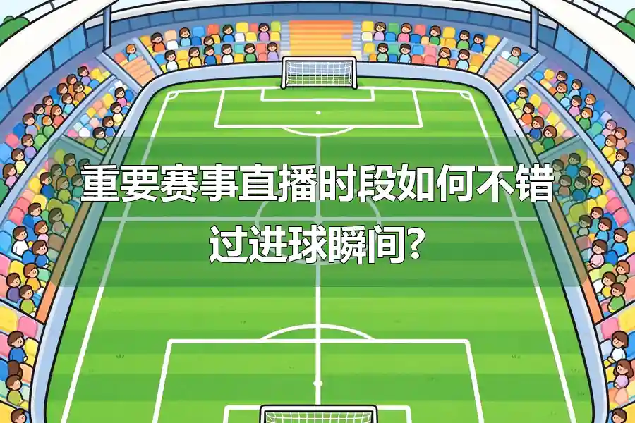 重要赛事直播时段如何不错过进球瞬间?